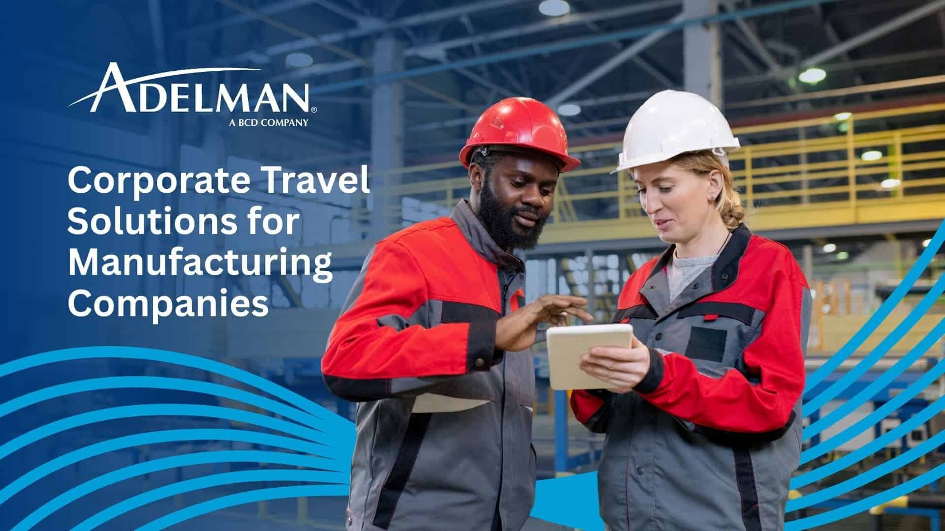 Why Manufacturing Companies Need a Business Travel Management Company Now More Than Ever